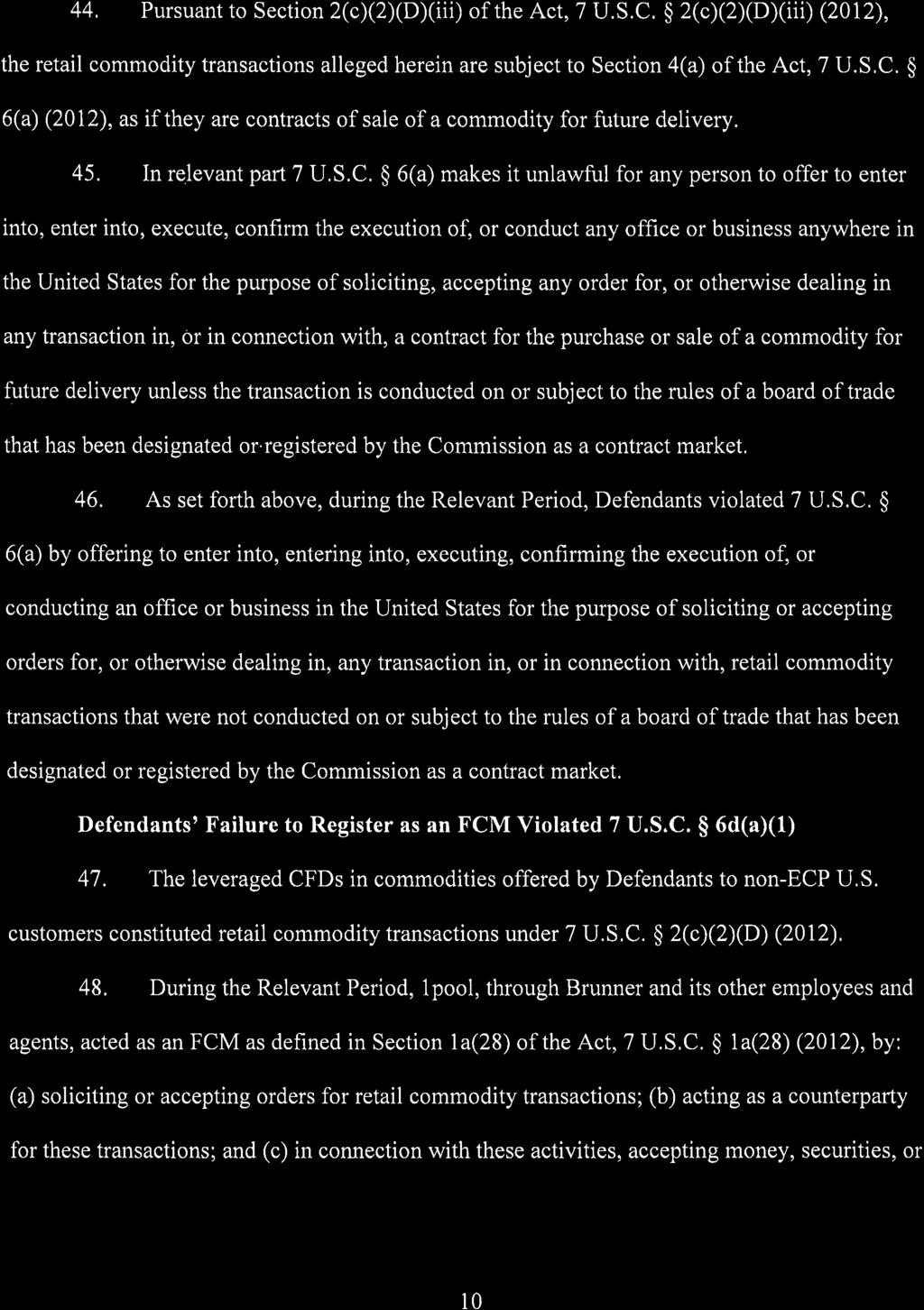 Case 1:18-cv-02243-TNM Document 14 Filed 03/04/19 Page 10 of 20 44. Pursuant to Section 2(c(2(D(iii of the Act, 7 U.S.C. 2(c(2(D(iii (2012, the retail commodity transactions alleged herein are subject to Section 4(a of the Act, 7 U.
