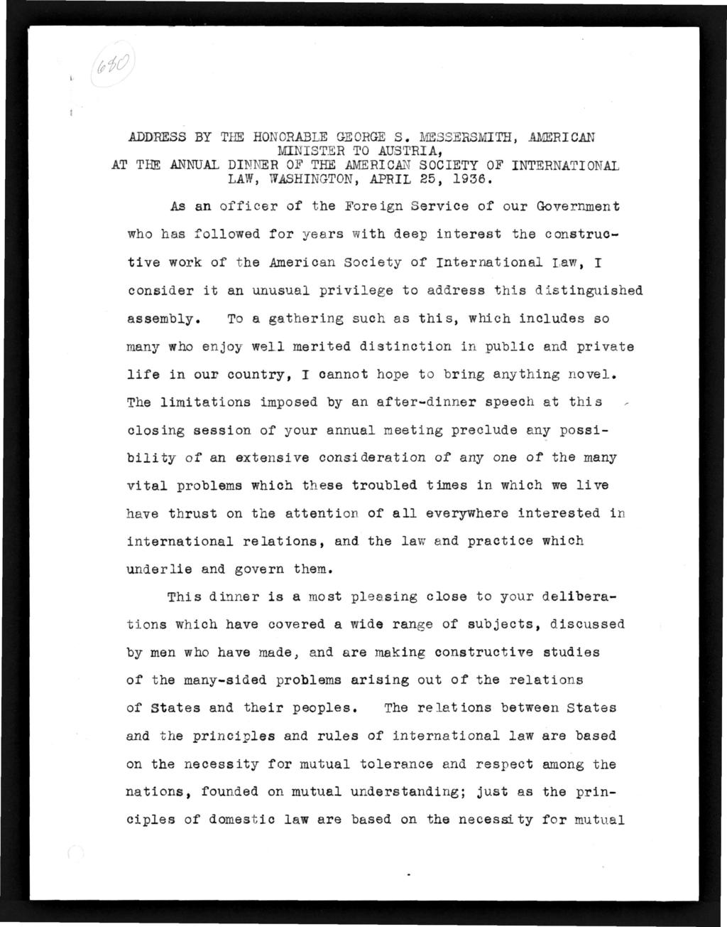 ADDRESS BY THE HONORABLE GEORGE S. MESSERSMITH, AMERICAN MINISTER TO AUSTRIA, AT THE ANNUAL DINNER OF THE AMERICAN SOCIETY OF INTERNATIONAL LAW, WASHINGTON, APRIL 85, 1936.