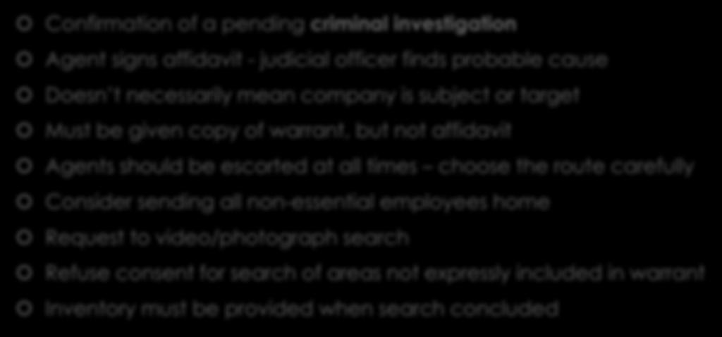 Search Warrant Confirmation of a pending criminal investigation Agent signs affidavit - judicial officer finds probable cause Doesn t necessarily mean company is subject or target Must be given copy