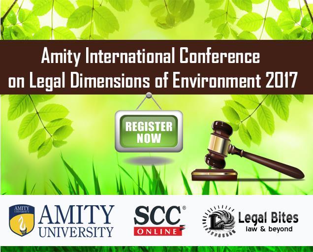 AMITY UNIVERSITY HARYANA Amity International Conference on Legal Dimensions of Environment, 2017 Organized by Amity Law School, Gurgaon (27th 28th October 2017) Environment plays a pivotal role in