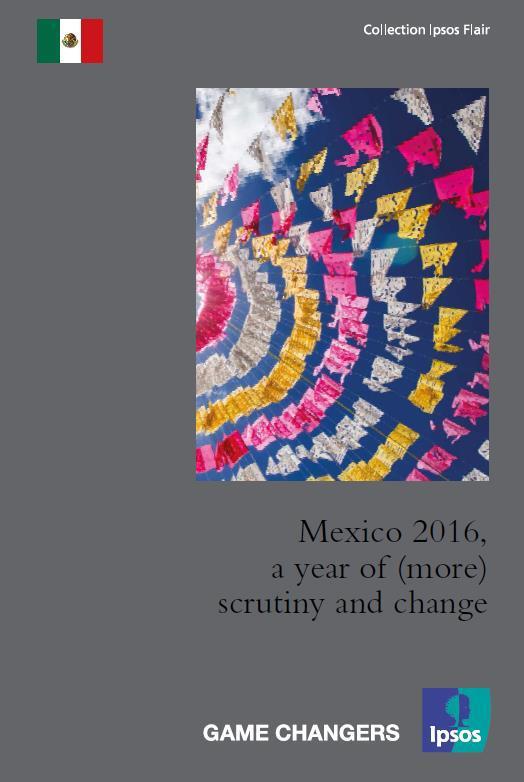 MEXICO FLAIR: A YEAR OF (MORE) SCRUTINY AND CHANGE Ipsos Flair is a series of reports designed to present a vision of a country, through the observation and interpretation of behaviours, attitudes