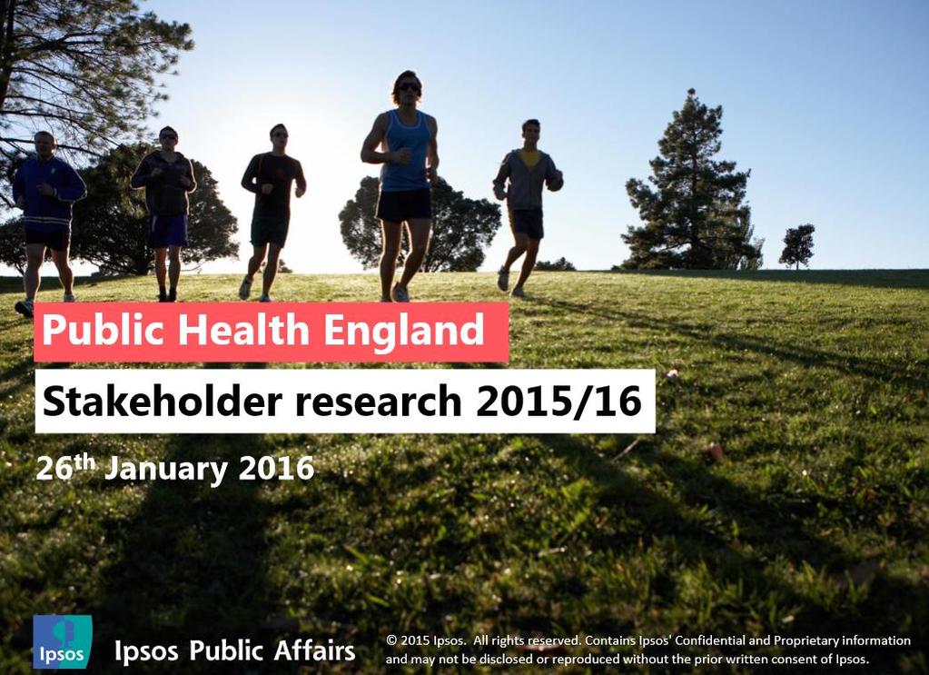 PUBLIC HEALTH ENGLAND 2015/16 STAKEHOLDER RESEARCH The third wave of Public Health England's (PHE) research has been conducted with local authority chief executives, directors of public health and