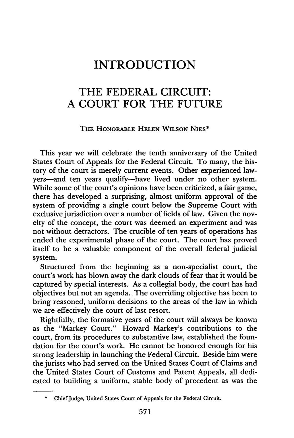 INTRODUCTION THE FEDERAL CIRCUIT: A COURT FOR THE FUTURE THE HONORABLE HELEN WILSON NIES* This year we will celebrate the tenth anniversary of the United States Court of Appeals for the Federal