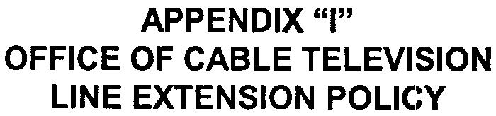 5. APPENDIX "I" OFFICE OF CABLE TELEVISION LINE EXTENSION POLlC:V CSC TKR, INC.
