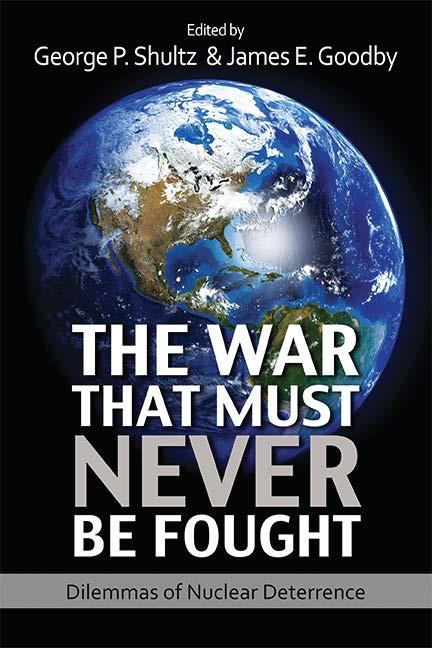 Arms Control Today October 2015 Reviewed by Randy Rydell The War That Must Never Be Fought: Dilemmas of Nuclear Deterrence Edited by George P. Shultz and James E.