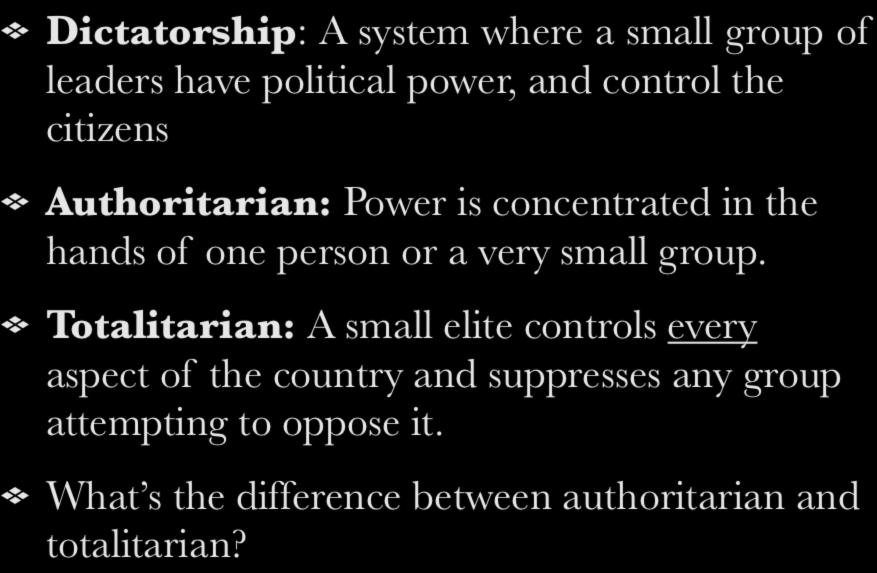 Key Concepts Dictatorship: A system where a small group of leaders have political power, and control the citizens Authoritarian: Power is concentrated in the hands of one person or a very