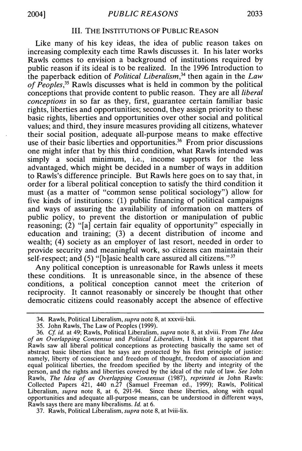 2004] PUBLIC REASONS 2033 III. THE INSTITUTIONS OF PUBLIC REASON Like many of his key ideas, the idea of public reason takes on increasing complexity each time Rawls discusses it.