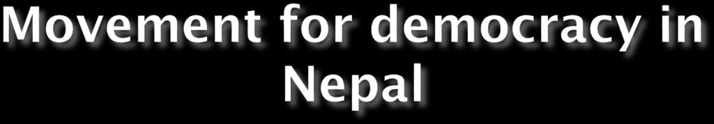 Nepal was one of the third wave countries that had won democracy in 1990 Although the king formally remained the head of the state, the real power was exercised by popularly elected representatives.