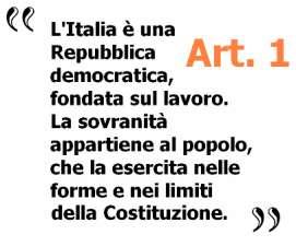 The article one of the Italian Constitution is the most important: "Italy is a democratic republic founded on