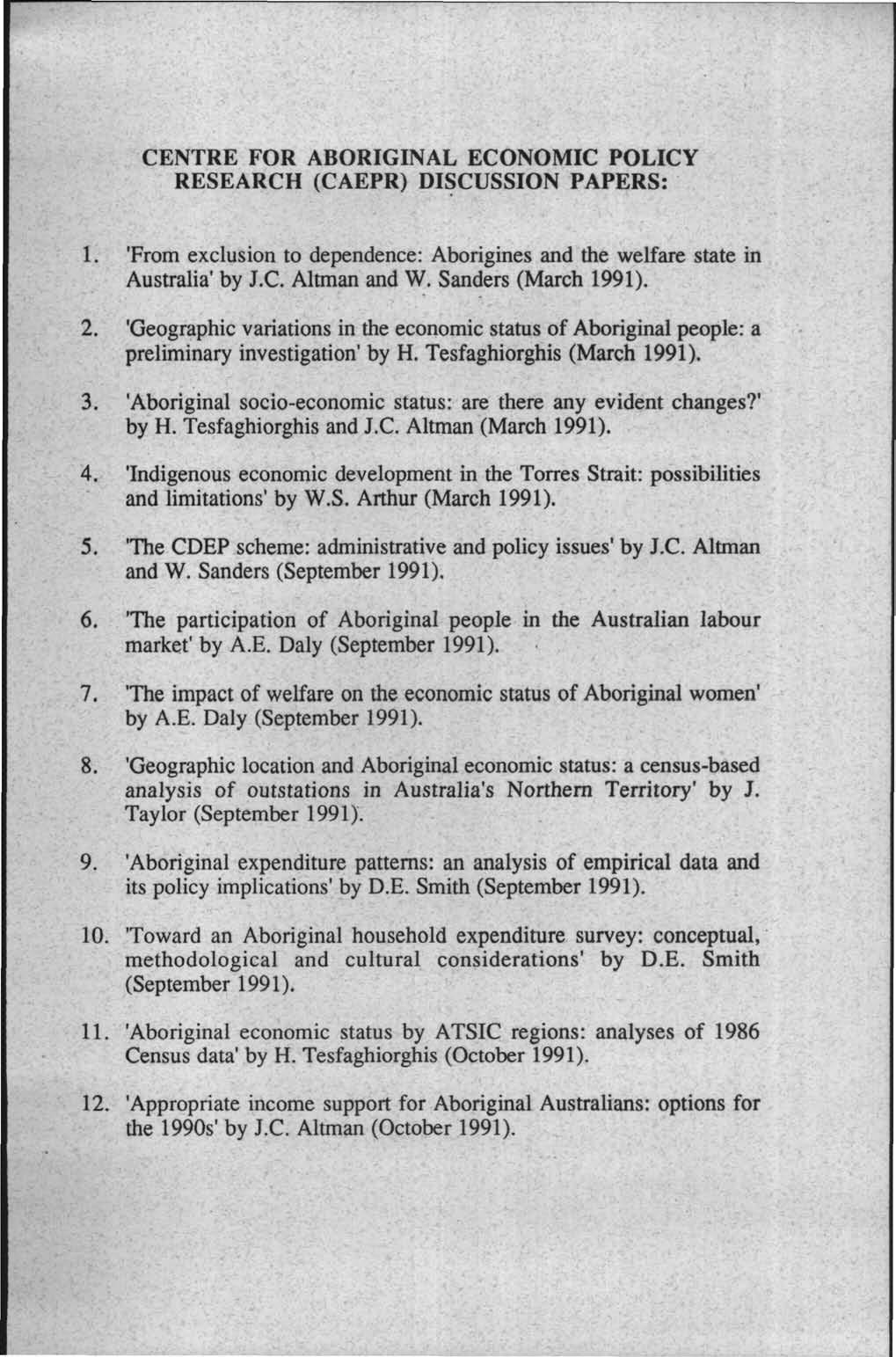 CENTRE FOR ABORIGINAL ECONOMIC POLICY RESEARCH (CAEPR) DISCUSSION PAPERS: 1. 'From exclusion to dependence: Aborigines and the welfare state in Australia 1 by J.C. Altman and W. Sanders (March 1991).