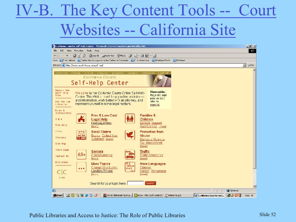 The California court system provides a very comprehensive self-help website. www.courtinfo.ca.gov/selfhelp It has over 1,400 page of content and has over 7 million viewers per year.