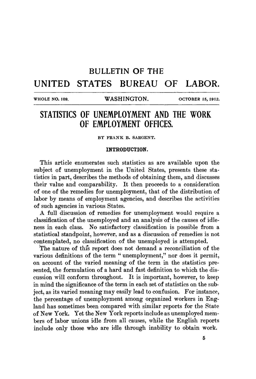 BULLETIN OF THE UNITED STATES BUREAU OF LABOR. w h o l e n o. 109. WASHINGTON. o c t o b e r 15, 1912. STATISTICS OF UNEMPLOYMENT AND THE WORK OF EMPLOYMENT OFFICES. BY FRANK B. SARGENT. INTRODUCTION.