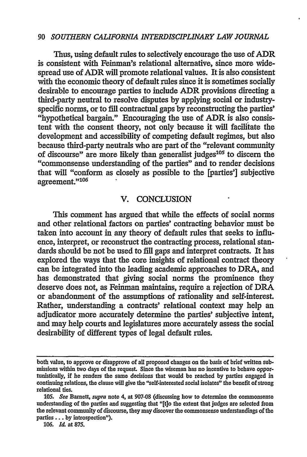 90 SOUTHERN CALIFORNIA INTERDISCIPLINARY LAW JOURNAL Thus, using default rules to selectively encourage the use of ADR is consistent with Feinman's relational alternative, since more widespread use
