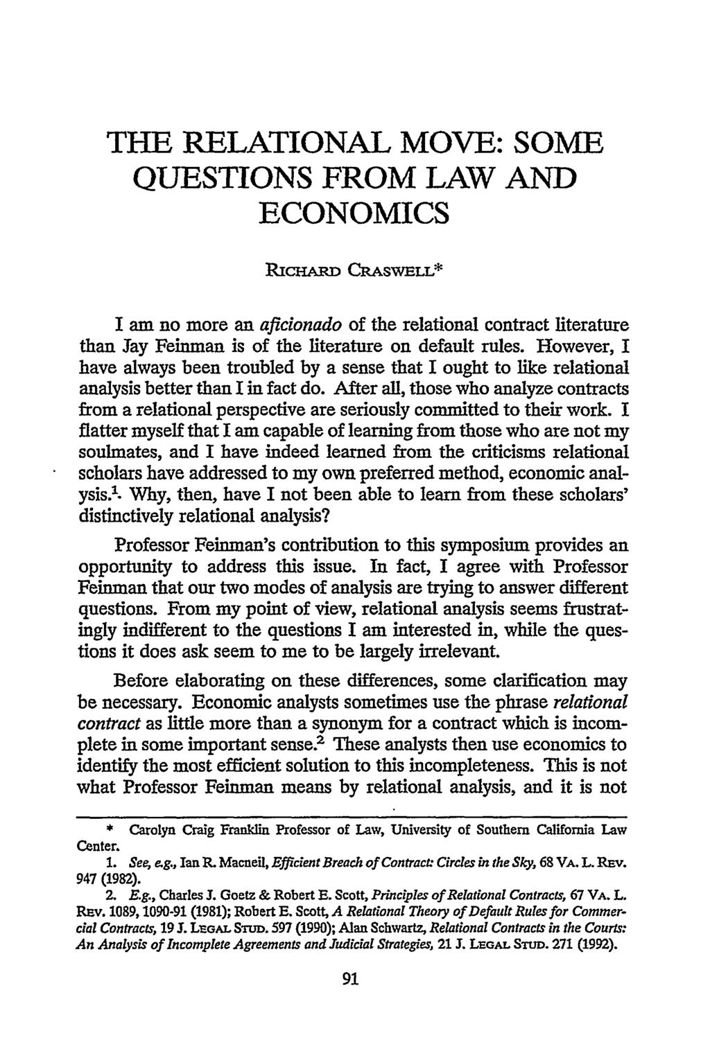 THE RELATIONAL MOVE: SOME QUESTIONS FROM LAW AND ECONOMICS RICHARD CRASWELL* I am no more an aficionado of the relational contract literature than Jay Feinman is of the literature on default rules.