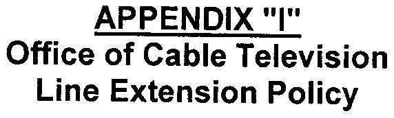 3. APPENDIX "I" Office of Cable Television Line Extension Policy Company