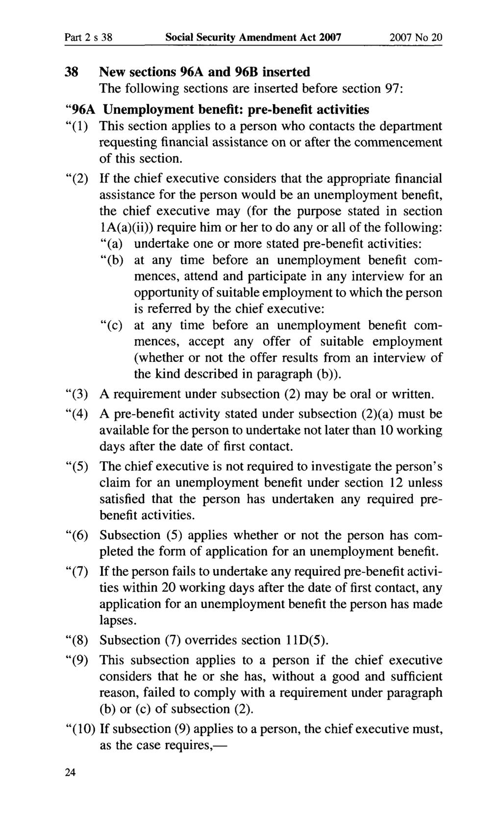 Part 2 s 38 Social Security Amendment Act 2007 2007 No 20 38 New sections 96A and 96B inserted The following sections are inserted before section 97: "96A Unemployment benefit: pre-benefit activities