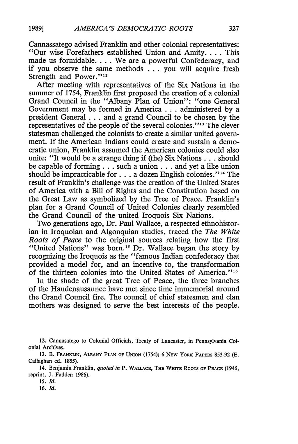 1989] AMERICA'S DEMOCRATIC ROOTS Cannassatego advised Franklin and other colonial representatives: "Our wise Forefathers established Union and Amity... This made us formidable.