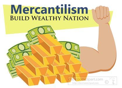Mercantilism Early form of capitalism Limited amount of money in the world Money = gold and silver Balance of trade
