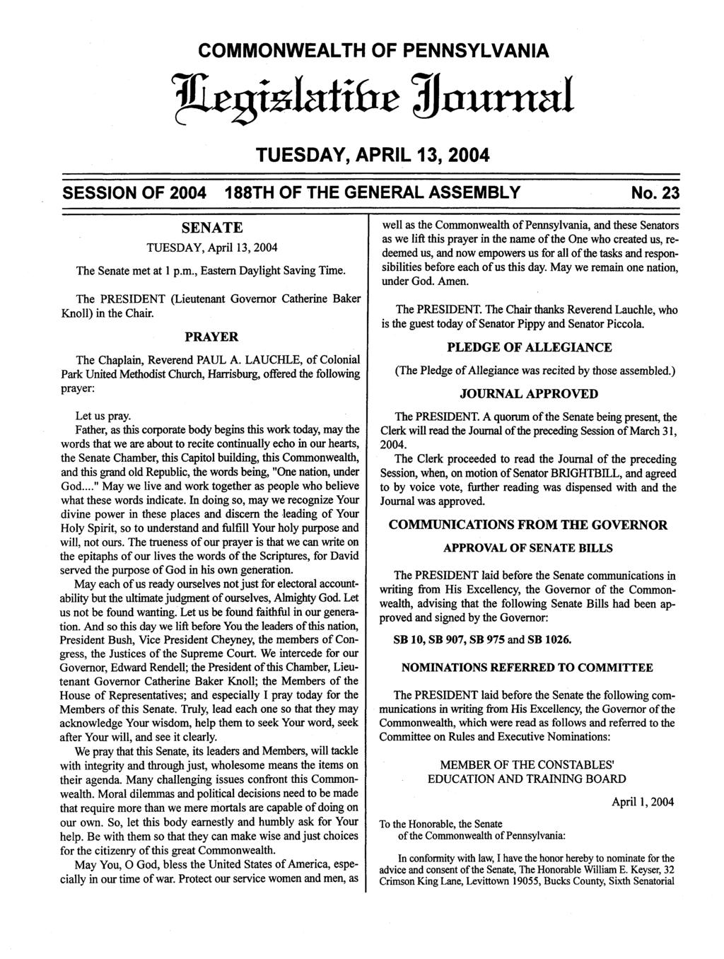 COMMONWEALTH OF PENNSYLVANIA TUESDAY, APRIL 13, 2004 SESSION OF 2004 188TH OF THE GENERAL ASSEMBLY No. 23 SENATE TUESDAY, April 13, 2004 The Senate met at 1 p.m., Eastern Daylight Saving Time.