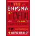 The Enigma of Capital and the Crises of Capitalism David Harvey Updated version Profile Books: London, 2011. ISBN: 978-1846683091 312 + VIII pages.
