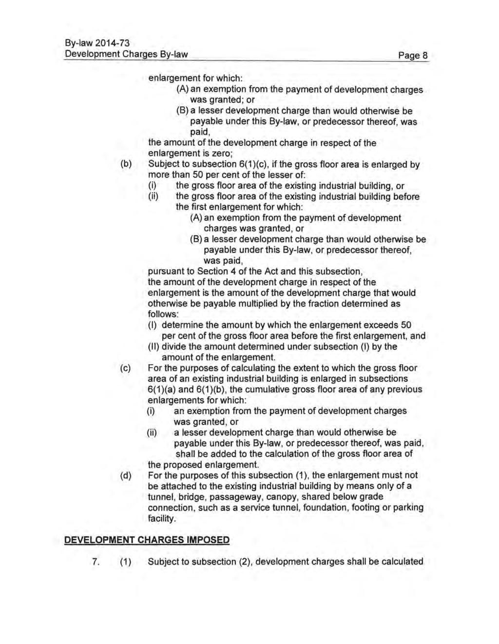 Development Charges By-law Page 8 (c) (d) enlargement for which: (A) an exemption from the payment of development charges was granted; or (B) a lesser development charge than would otherwise be