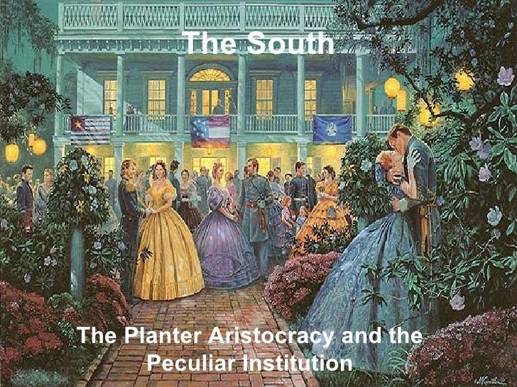 THE SOUTH Developed a unique culture and outlook on life Slavery was the focus of political thought Largely a feudal society where the planter elite followed a code