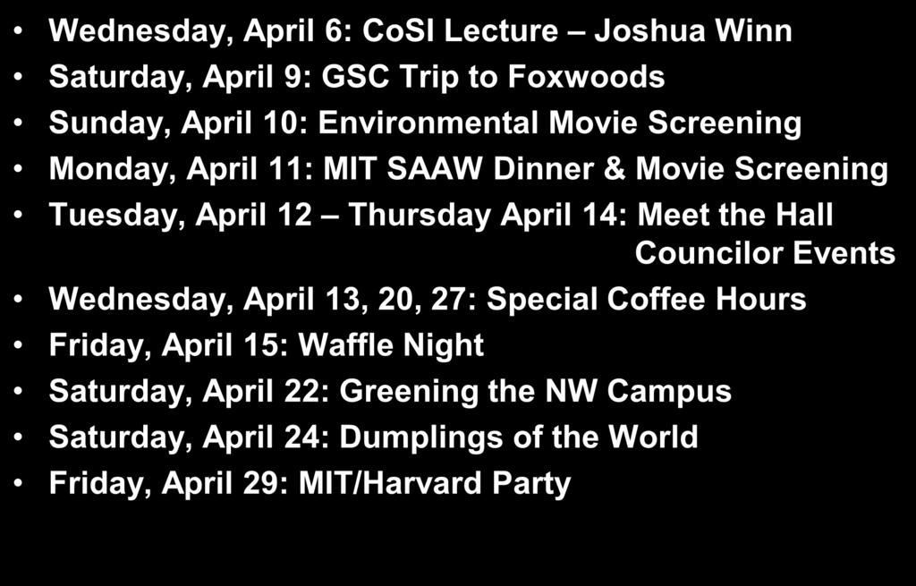 Upcoming Events Wednesday, April 6: CoSI Lecture Joshua Winn Saturday, April 9: GSC Trip to Foxwoods Sunday, April 10: Environmental Movie Screening Monday, April 11: MIT SAAW Dinner & Movie