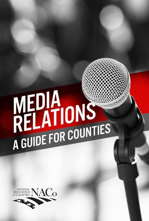 NACo Media Relations: A Guide for Counties Developed to assist county