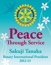 NEWSLETTER ROTARY INTERNATIONAL PRESIDENT S MONTHLY MESSAGE! By Sakuji Tanaka, President RI But we can also define peace by what it is, and by what it can be.