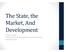 The State, the Market, And Development. Joseph E. Stiglitz World Institute for Development Economics Research September 2015