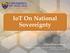 IoT On National Sovereignty. Professor Dr Abdullah Gani Dean Faculty of Computer Science & Information Technology University of Malaya