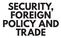 SECURITY, FOREIGN POLICY AND TRADE