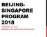 BEIJING- SINGAPORE PROGRAM 2018 FEBRUARY 20, 2018