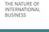THE NATURE OF INTERNATIONAL BUSINESS