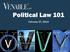 Political Law 101. February 27, Venable LLP