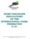 SPORT DISCIPLINE REGULATIONS OF THE INTERNATIONAL PADEL FEDERATION F.I.P.