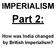 Part 2: How was India changed by British Imperialism?