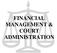 FINANCIAL MANAGEMENT & COURT ADMINISTRATION