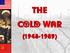 THE COLD WAR ( )