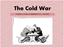 The Cold War TOWARD A GLOBAL COMMUNITY (1900 PRESENT)
