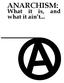 ANARCHISM: What it is, and what it ain t...
