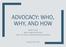 ADVOCACY: WHO, WHY, AND HOW