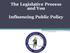 The Legislative Process and You. Influencing Public Policy