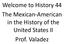 Welcome to History 44 The Mexican-American in the History of the United States II Prof. Valadez