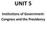 UNIT 5. Institutions of Government: Congress and the Presidency