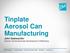 Tinplate Aerosol Can Manufacturing John Saalwachter Director Global Business Development & Marketing