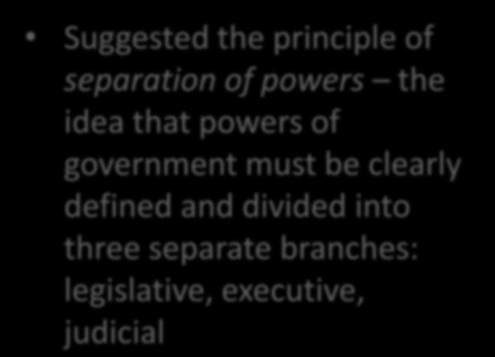 or abolish it Baron de Montesquieu Suggested the principle of separation of powers the idea that powers of
