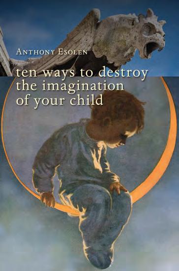 New Release TEN WAYS TO DESTROY THE IMAGINATION OF YOUR CHILD Anthony Esolen NOVEMBER 9781935191889 (cloth) $26.