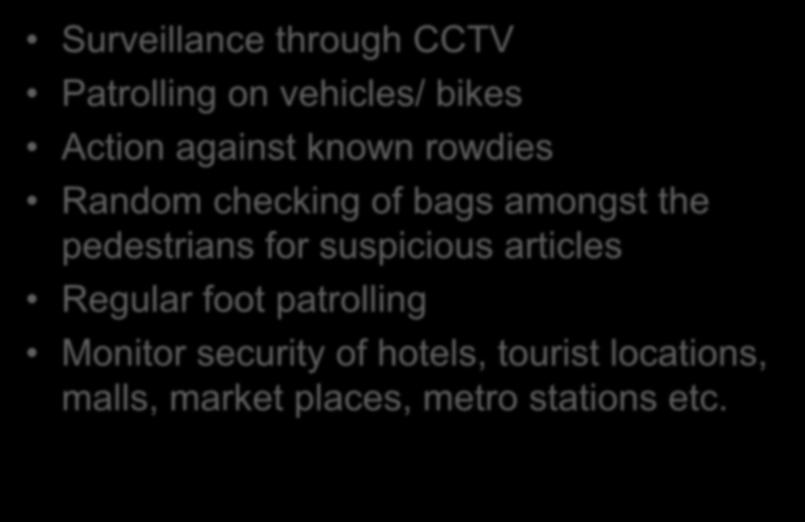 REGULAR SECURITY/ ANTI- CRIME MEASURES- Surveillance through CCTV Patrolling on vehicles/ bikes Action against known rowdies Random checking of bags