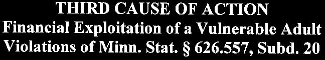 THIRD CAUSE OF ACTION Financial Exploitation of a Vulnerable Adult Violations ofminn. Stat. 626.557, Subd.20 80.